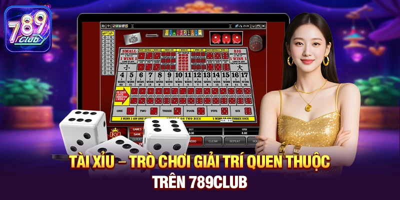 Tài Xỉu – Trò chơi giải trí quen thuộc trên 789club